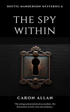 The Spy Within Dottie Manderson mysteries: Book 6 : a romantic traditional cosy mystery by Caron Allan