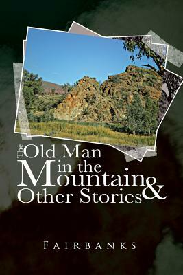 The Old Man in the Mountain and Other Stories by Fairbanks