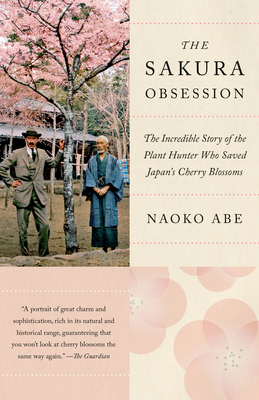 The Sakura Obsession: The Incredible Story of the Plant Hunter Who Saved Japan's Cherry Blossoms by Naoko Abe
