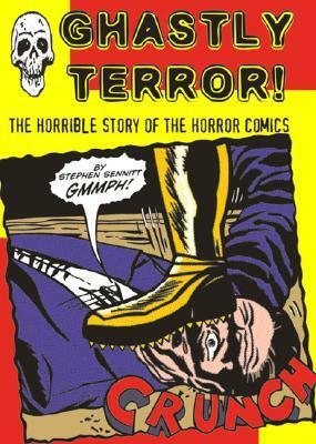 Ghastly Terror!: The Horrible Story of the Horror Comics by Stephen Sennitt