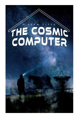 The Cosmic Computer: Terro-Human Future History Novel by H. Beam Piper