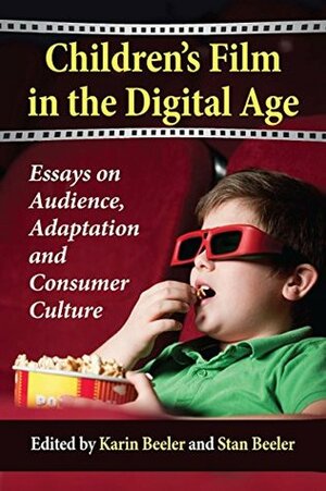 Children's Film in the Digital Age: Essays on Audience, Adaptation and Consumer Culture by Karin Beeler, Stan Beeler