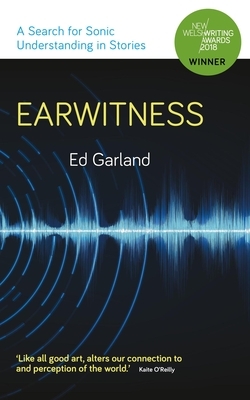 Earwitness: A Search for Sonic Understanding in Stories by Gwen Davies, Ed Garland