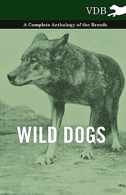 Wild Dogs - A Complete Anthology of the Breeds by Various