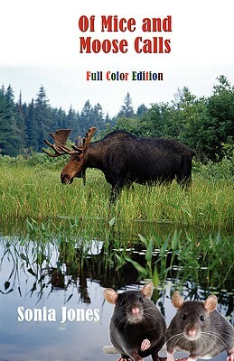 Of Mice and Moose Calls (Color Edition) by Sonia Jones