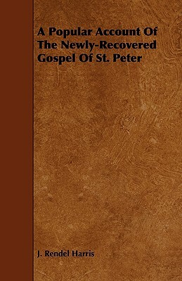 A Popular Account of the Newly-Recovered Gospel of St. Peter by J. Rendel Harris