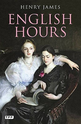 English Hours: A Portrait of a Country by Henry James