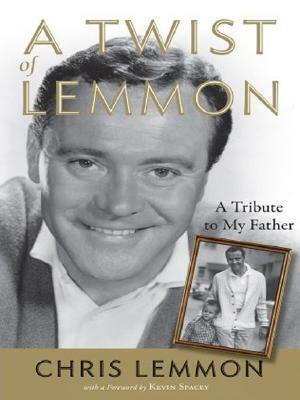 A Twist of Lemmon: A Tribute to My Father, Jack Lemmon by Christopher Lemmon