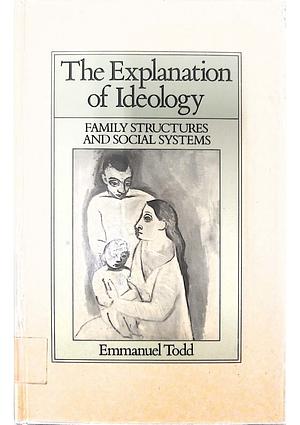 The Explanation of Ideology: Family Structure and Social Systems by David Garrioch, Emmanuel Todd