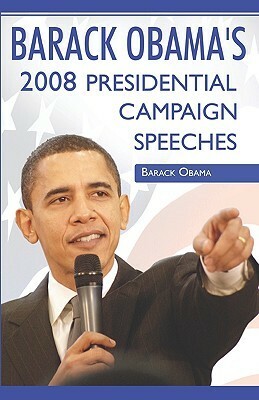 Barack Obama: 2008 Presidential Campaign Speeches By Barack Obama by Barack Obama