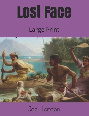 Lost Face: Large Print by Jack London
