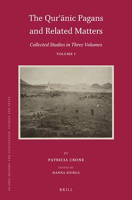The Qurʾānic Pagans and Related Matters: Collected Studies in Three Volumes, Volume 1 by Patricia Crone