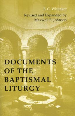 Documents of the Baptismal Liturgy by E. C. Whitaker, Maxwell E. Johnson