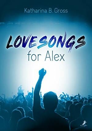 Lovesongs for Alex by Katharina B. Gross