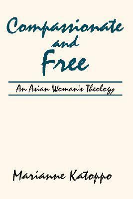 Compassionate and Free: An Asian Woman's Theology by Marianne Katoppo