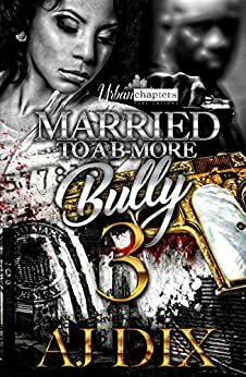 Married To A B-More Bully 3 by A.J. Dix