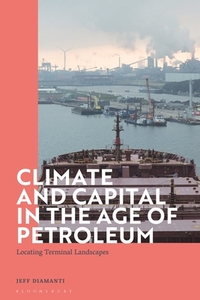 Climate and Capital in the Age of Petroleum: Locating Terminal Landscapes by Jeff Diamanti