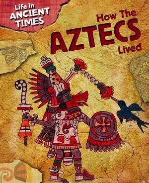 How the Aztecs Lived by Anita Ganeri