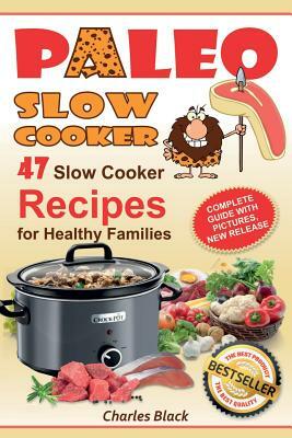 Paleo Slow Cooker: 47 Slow Cooker Recipes for Healthy Families (Black & White Edition) by Charles Black