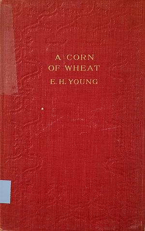 A Corn of Wheat by E. H. Young