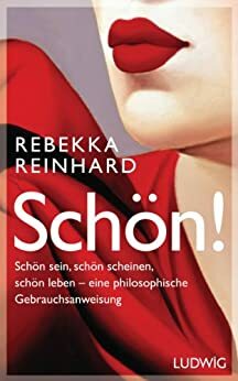 SCHÖN!: Schön sein, schön scheinen, schön leben - eine philosophische Gebrauchsanweisung (German Edition) by Rebekka Reinhard