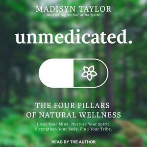 Unmedicated: The Four Pillars of Natural Wellness by Madisyn Taylor