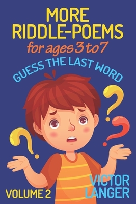 More Riddle-Poems for ages 3 to 7 (Volume 2): Guess the last word by Victor Langer