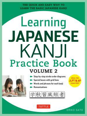 Learning Japanese Kanji Practice Book Volume 2: (jlpt Level N4 & AP Exam) the Quick and Easy Way to Learn the Basic Japanese Kanji by Eriko Sato