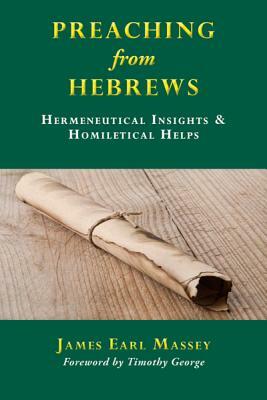 Preaching from Hebrews: Hermeneutical Insights & Homiletical Helps by James Earl Massey