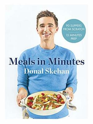 Donal's Meals in Minutes: 90 suppers from scratch/15 minutes prep by Donal Skehan