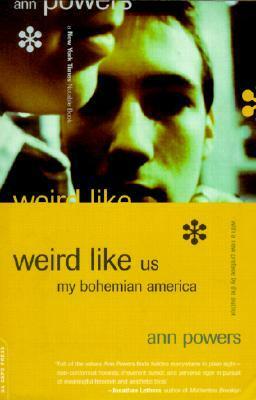 Weird Like Us: My Bohemian America by Ann Powers