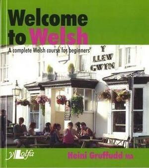 Welcome to Welsh: A Complete Welsh Course for Beginners by Heini Gruffudd