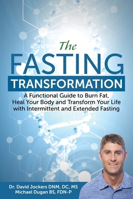The Fasting Transformation: A Functional Guide to Burn Fat, Heal Your Body and Transform Your Life with Intermittent & Extended Fasting by David Jockers, Michael Dugan