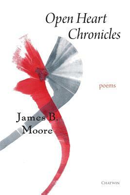 Open Heart Chronicles: Poems by James B. Moore
