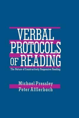 Verbal Protocols of Reading: The Nature of Constructively Responsive Reading by Michael Pressley, Peter Afflerbach