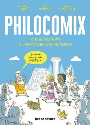 Philocomix\xa0: 10 philosophes, 10 approches du bonheur by Jean-Philippe Thivet, Jérôme Vermer, Anne-Lise Combeaud