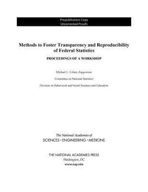 Methods to Foster Transparency and Reproducibility of Federal Statistics: Proceedings of a Workshop by Committee on National Statistics, National Academies of Sciences Engineeri, Division of Behavioral and Social Scienc