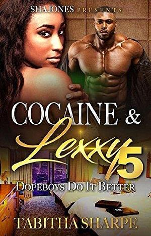 Cocaine & Lexxy: Dopeboys Do It Better 5 by Tabitha Sharpe, Tabitha Sharpe