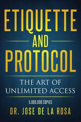 Etiquette and Protocol the art of unlimited Access: 5.000.000 Copies by Jose de La Rosa