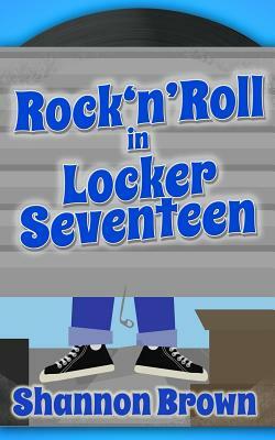 Rock'N'Roll in Locker Seventeen by Shannon Brown