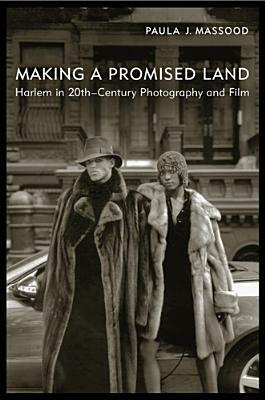 Making a Promised Land: Harlem in Twentieth-Century Photography and Film by Paula J. Massood
