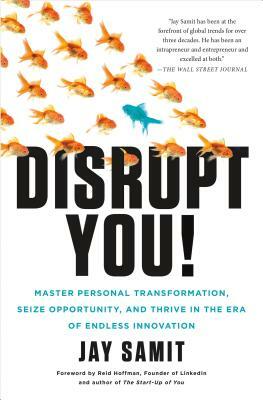 Disrupt You!: Master Personal Transformation, Seize Opportunity, and Thrive in the Era of Endless Innovation by Jay Samit