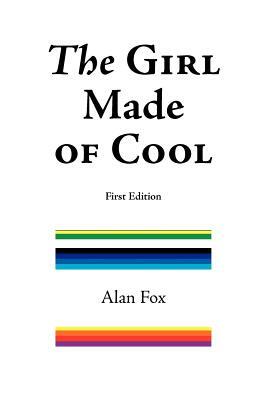 The Girl Made of Cool (First Edition) by Alan Sean Fox