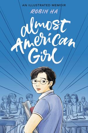 Almost American Girl: An Illustrated Memoir by Robin Ha, Robin Ha