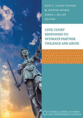 Civil Court Responses to Intimate Partner Violence and Abuse by M. Kristen Hefner, Ruth E. Fleury-Steiner, Susan L. Miller