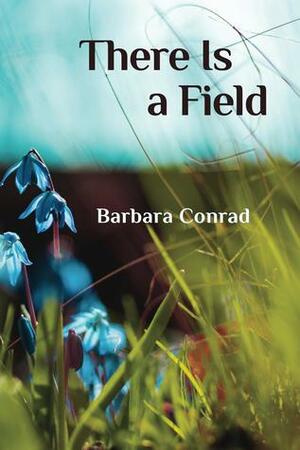 There Is a Field by Barbara Conrad