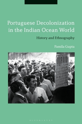 Portuguese Decolonization in the Indian Ocean World: History and Ethnography by Pamila Gupta