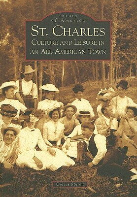 St. Charles: Culture and Leisure in an All-American Town by Dr Costas Spirou