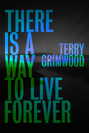 There Is a Way to Live Forever by Terry Grimwood