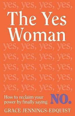 The Yes Woman: How to reclaim your power by finally saying No. by Grace Jennings-Edquist